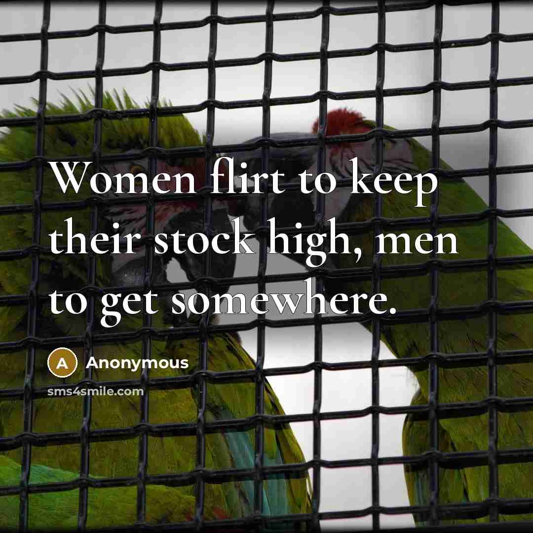 “Women flirt to keep their stock high, men to get…” quote by Anonymous