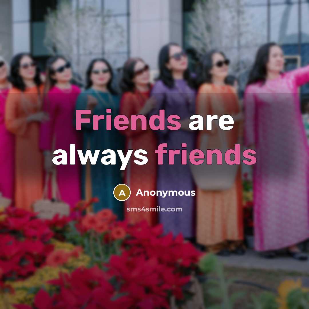 “Friends are always friends” quote by Anonymous