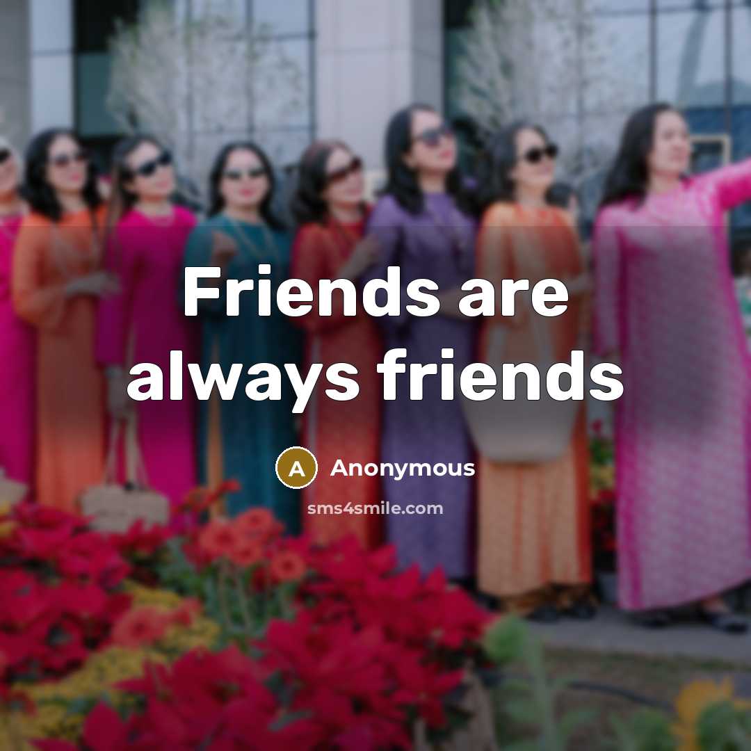 “Friends are always friends…” quote by Anonymous