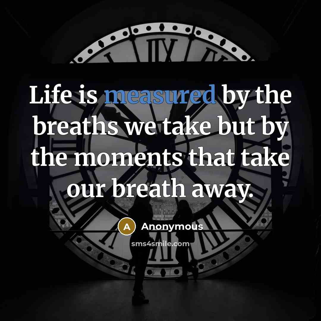 “Life is measured by the breaths we take but by…” quote by Anonymous