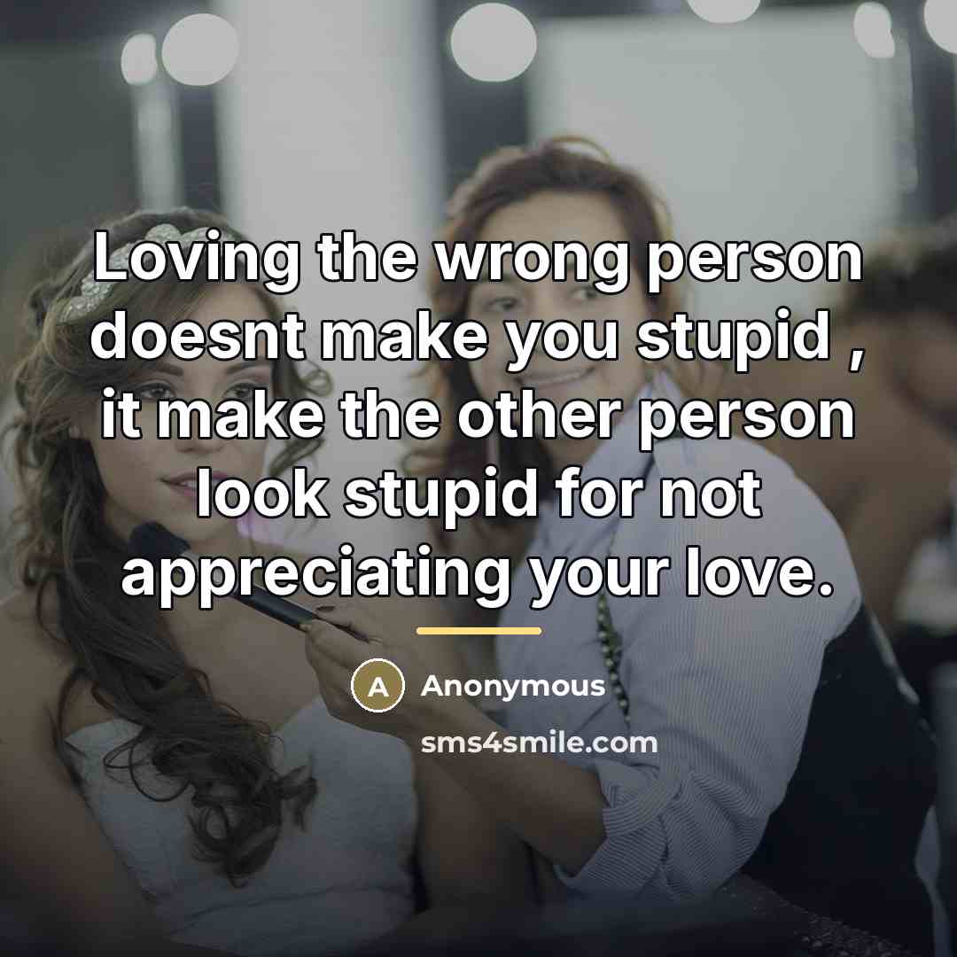“Loving the wrong person doesnt make you stupid , it…” quote by Anonymous