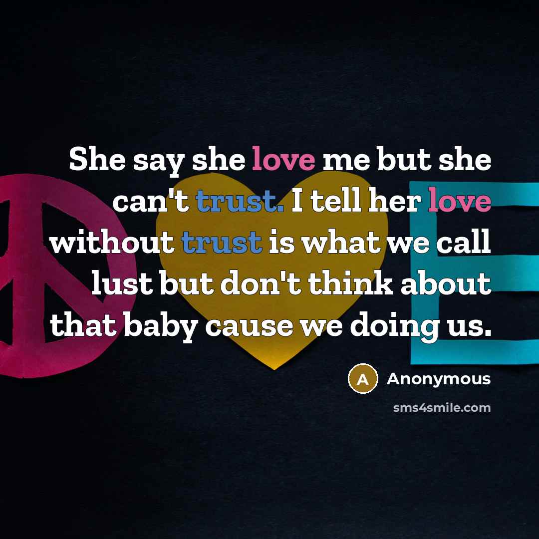 “She say she love me but she can't trust. I…” quote by Anonymous