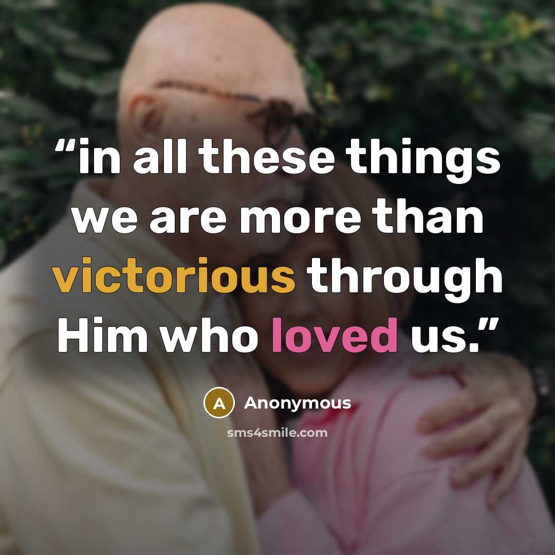 “in all these things we are more than victorious through Him who loved us.” quote by Anonymous
