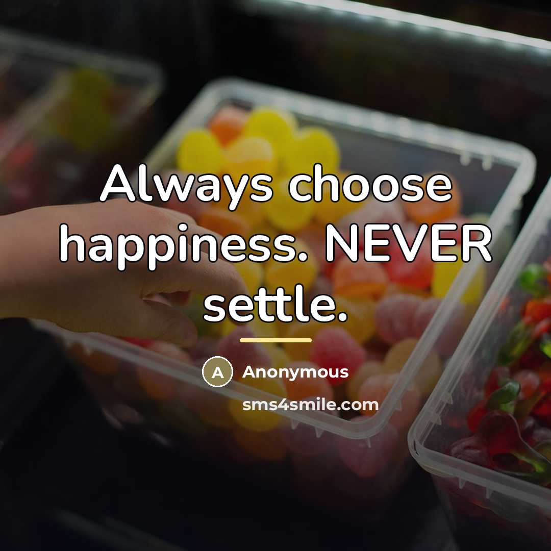 “Always choose happiness. NEVER settle.…” quote by Anonymous