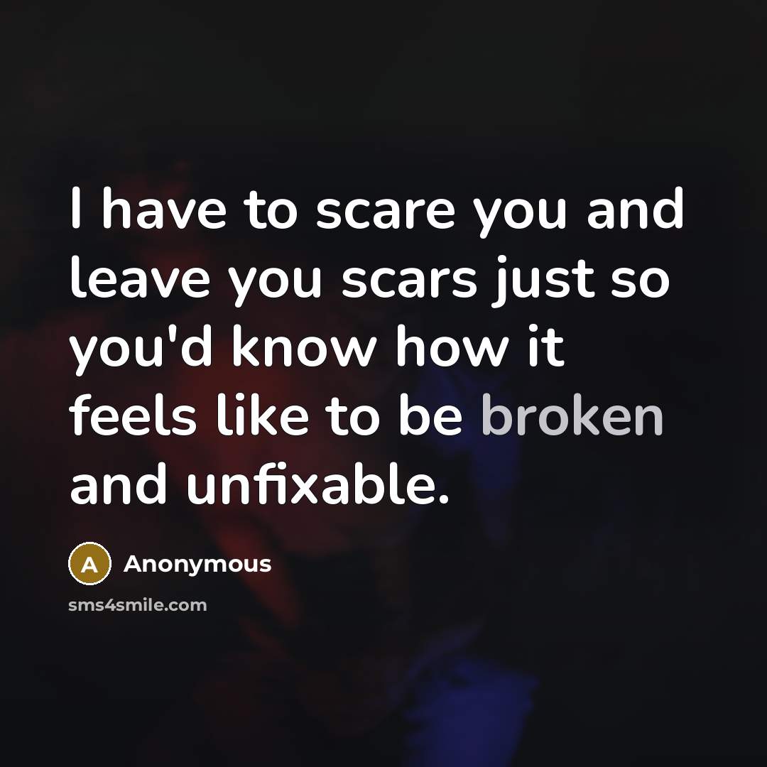 “I have to scare you and leave you scars just…” quote by Anonymous