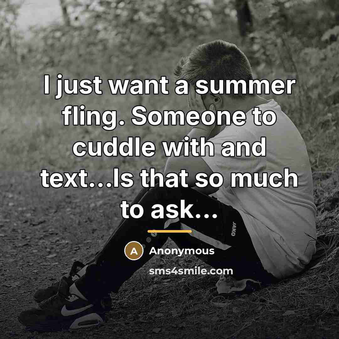 “I just want a summer fling. Someone to cuddle with…” quote by Anonymous