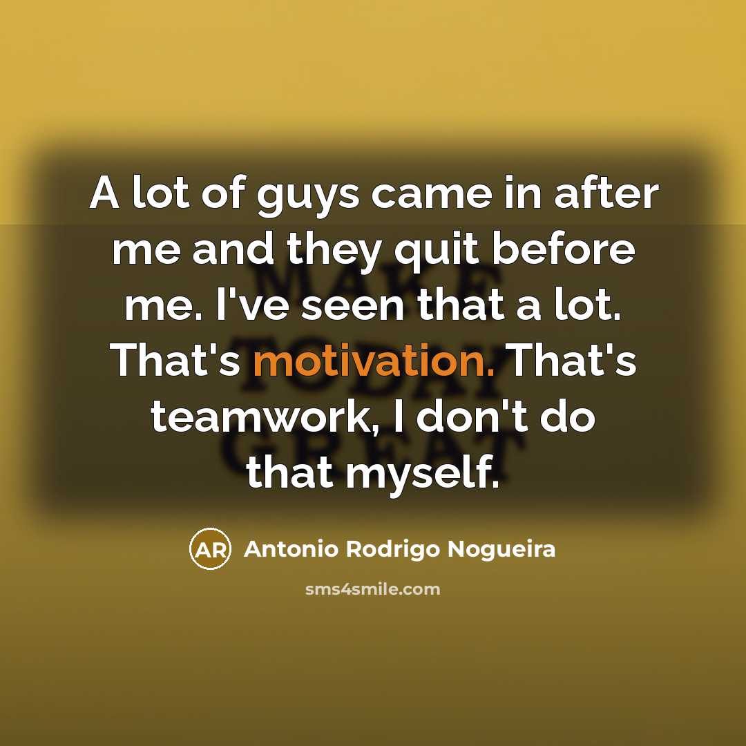 “A lot of guys came in after me and they…” quote by Antonio Rodrigo Nogueira
