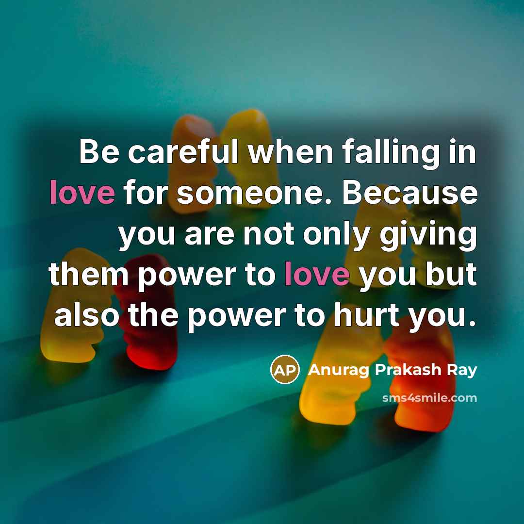 “Be careful when falling in love for someone. Because you…” quote by Anurag Prakash Ray