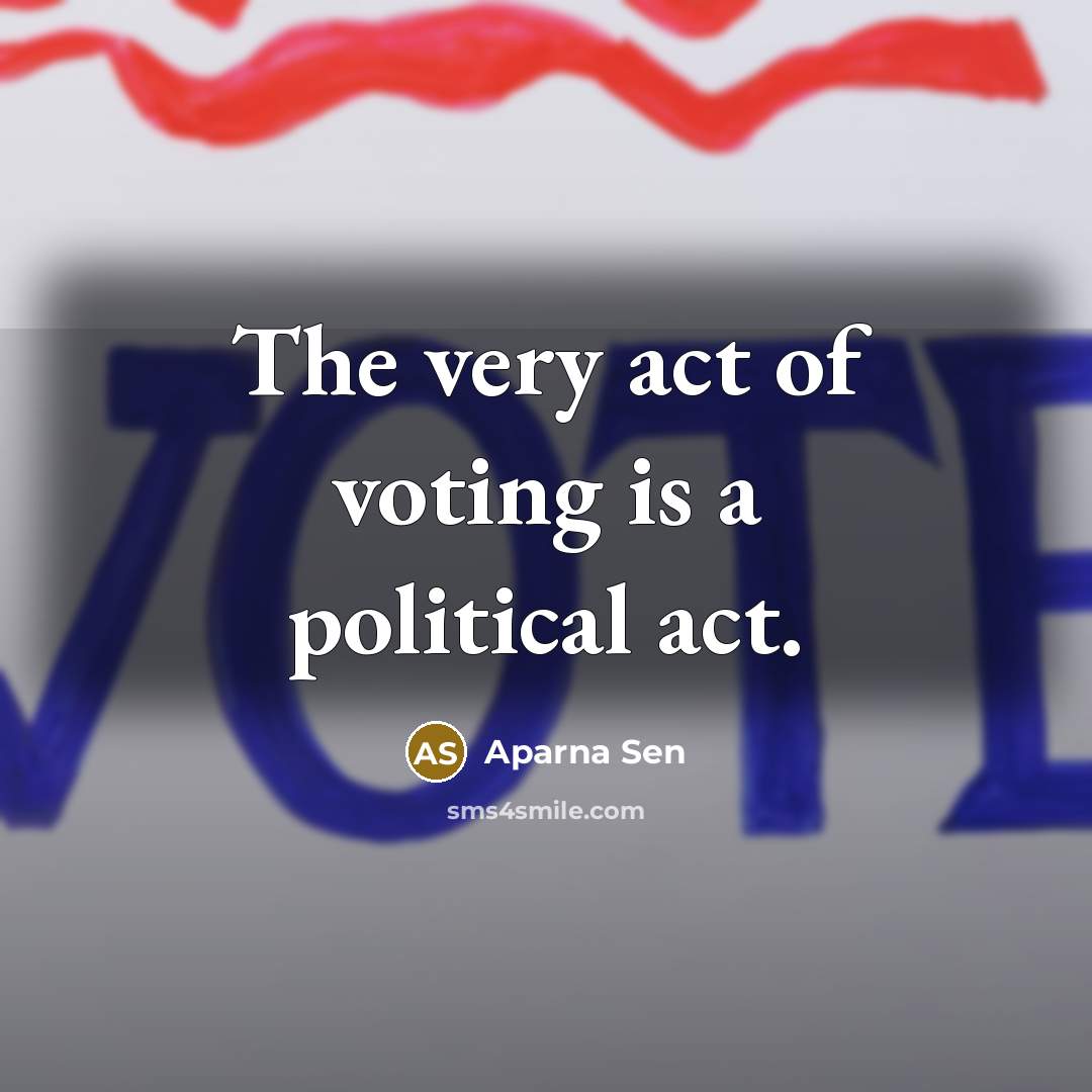 “The very act of voting is a political act.…” quote by Aparna Sen