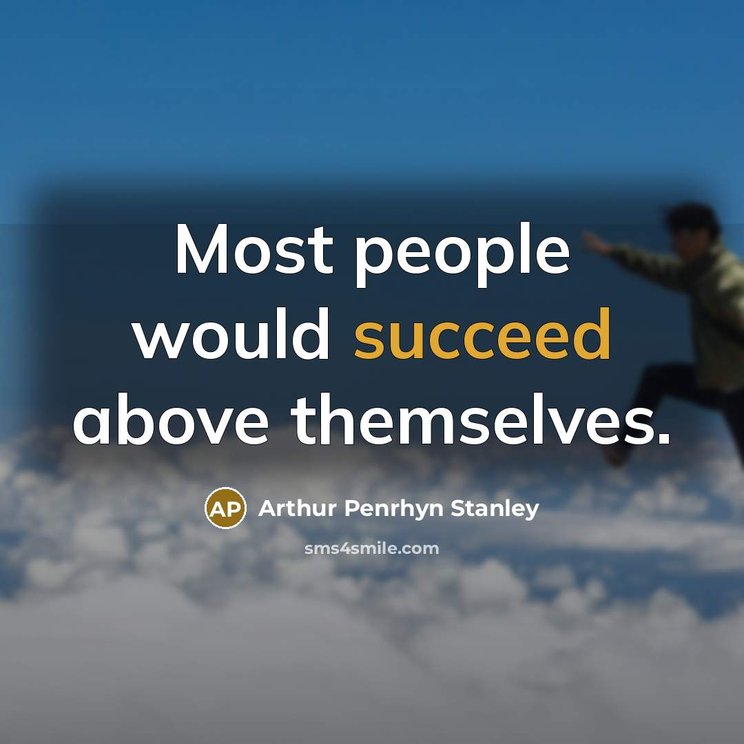 “Most people would succeed above themselves.…” quote by Arthur Penrhyn Stanley