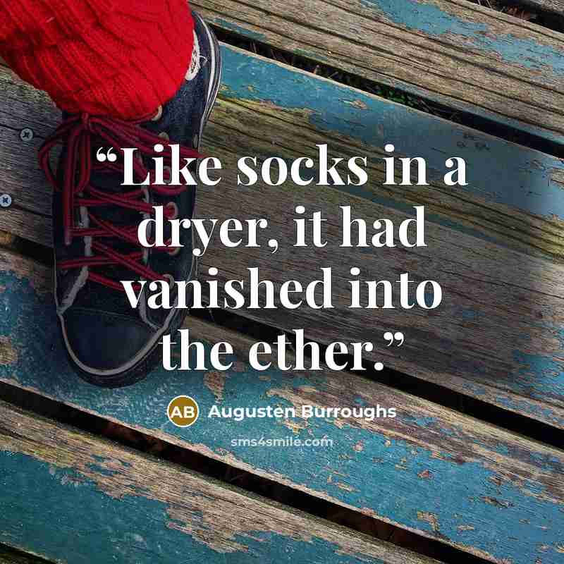 “Like socks in a dryer, it had vanished into the ether.” quote by Augusten Burroughs