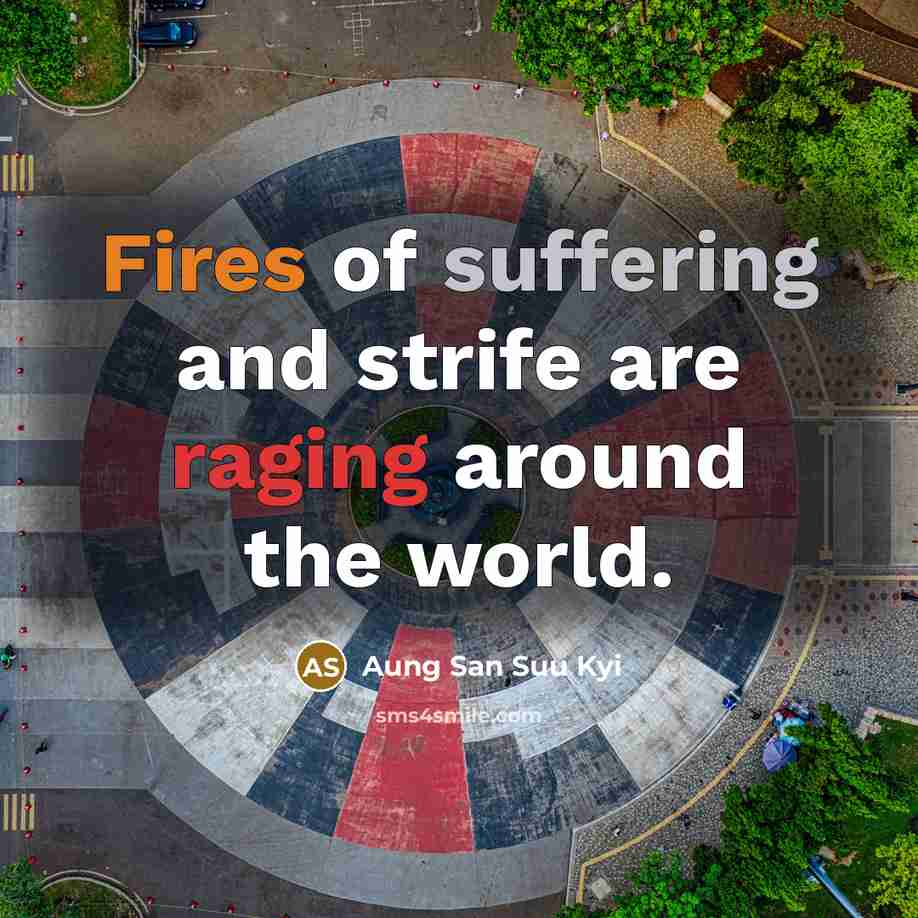 “Fires of suffering and strife are raging around the world.…” quote by Aung San Suu Kyi