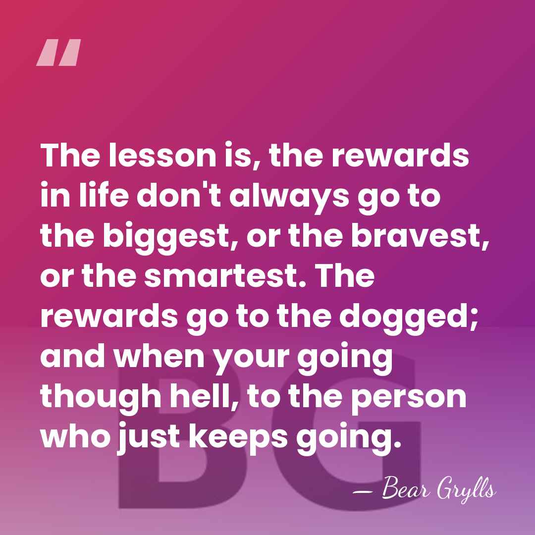 The lesson is, the rewards in life don't always go to the&hellip; - Bear Grylls