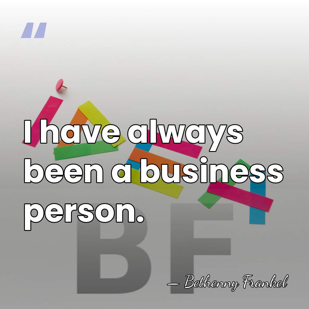 I have always been a business person. - Bethenny Frankel