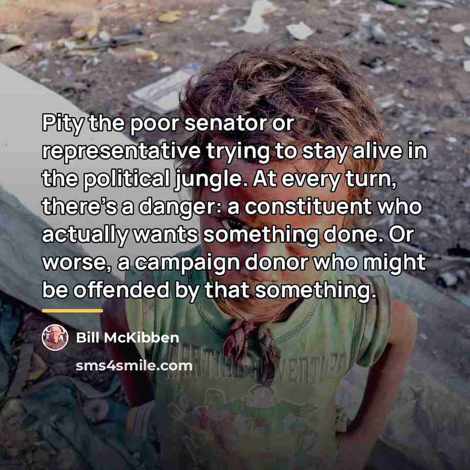 “Pity the poor senator or representative trying to stay alive…” quote by Bill McKibben