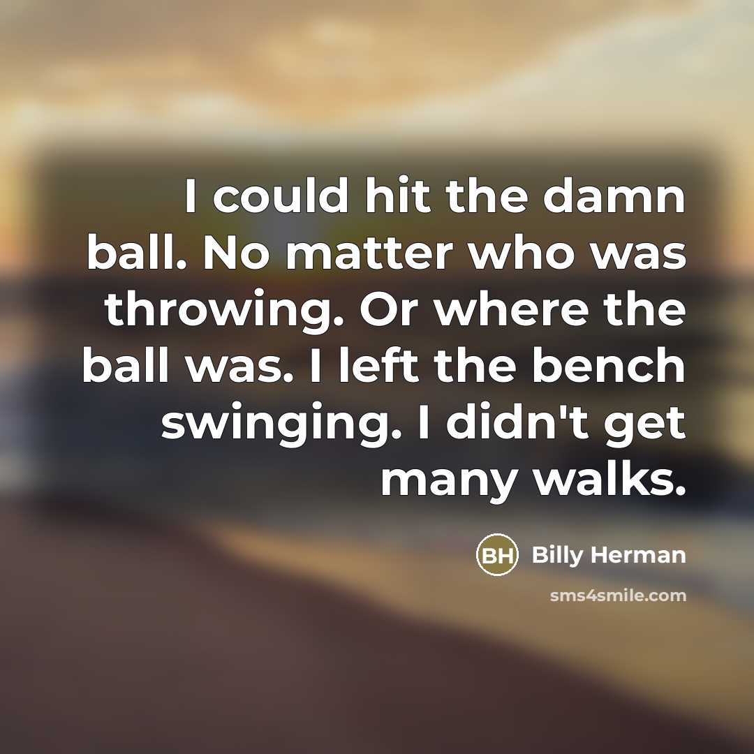 “I could hit the damn ball. No matter who was…” quote by Billy Herman
