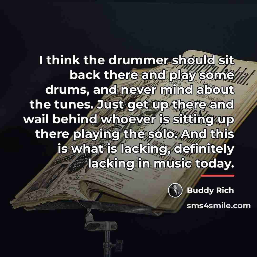 “I think the drummer should sit back there and play…” quote by Buddy Rich