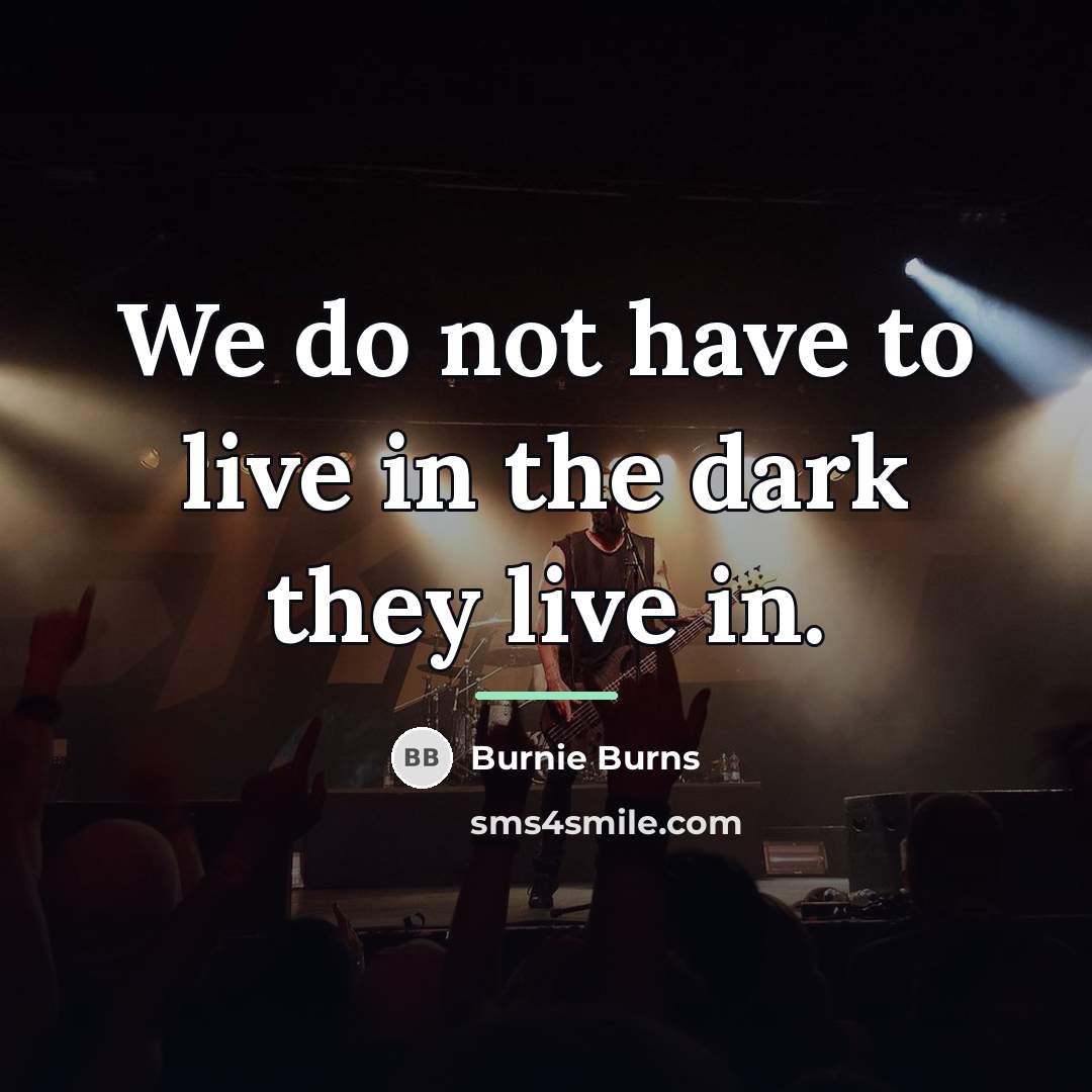 “We do not have to live in the dark they…” quote by Burnie Burns