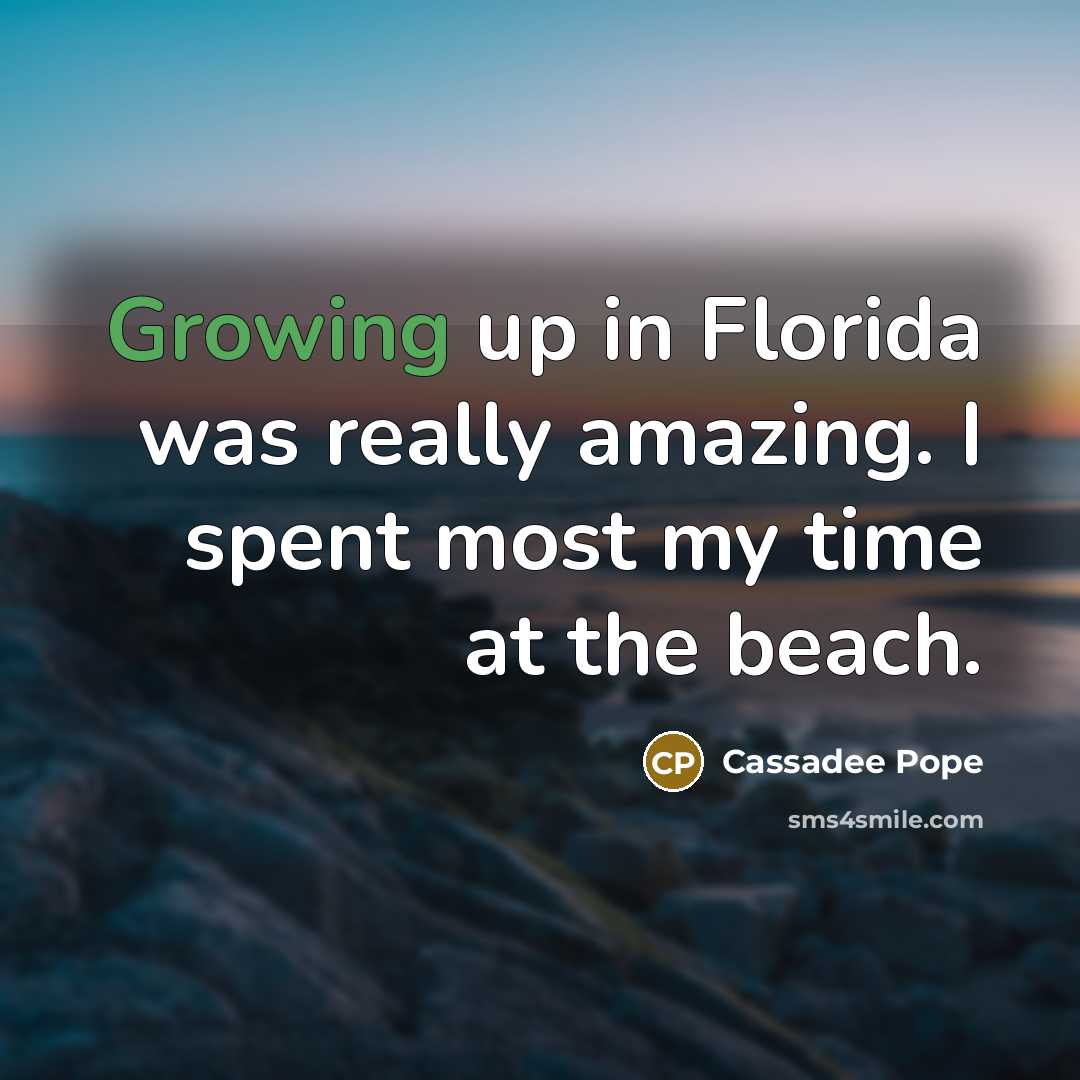 “Growing up in Florida was really amazing. I spent most…” quote by Cassadee Pope