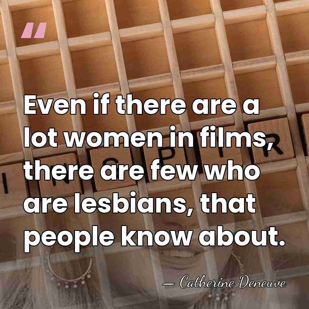 Even if there are a lot women in films, there are few&hellip; - Catherine Deneuve