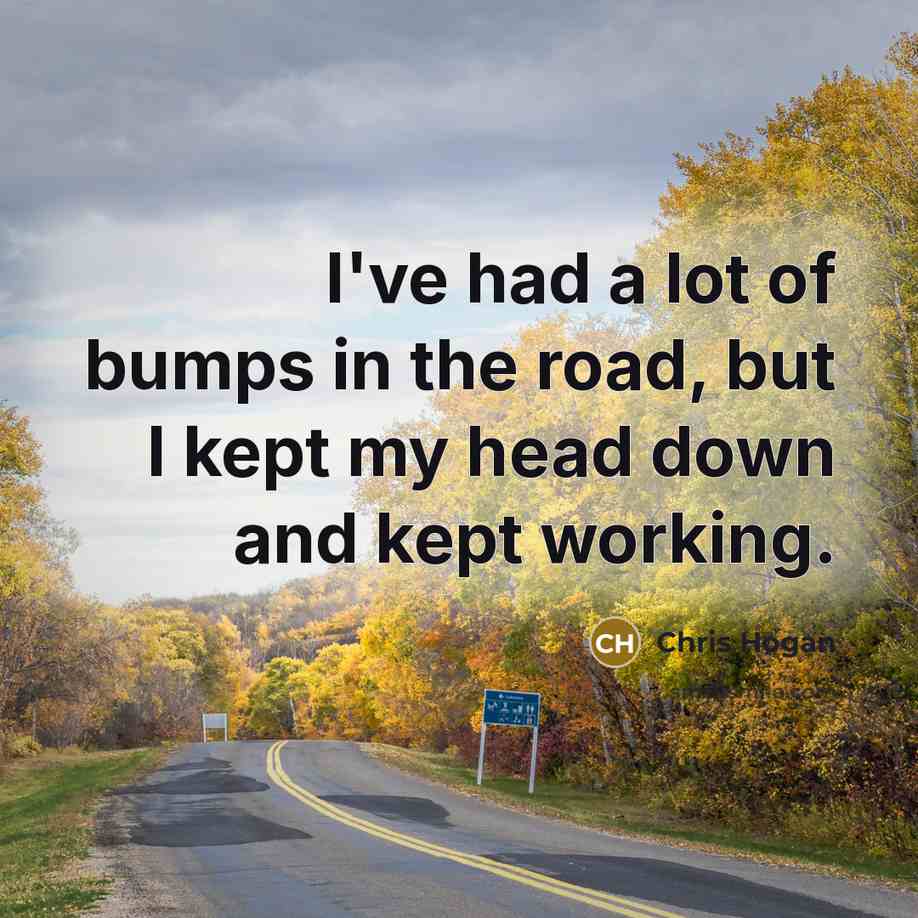 “I've had a lot of bumps in the road, but…” quote by Chris Hogan