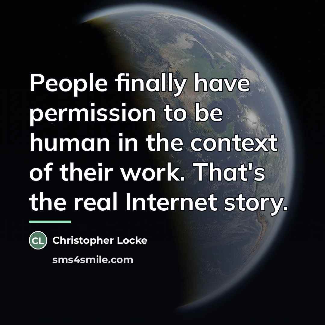 “People finally have permission to be human in the context…” quote by Christopher Locke