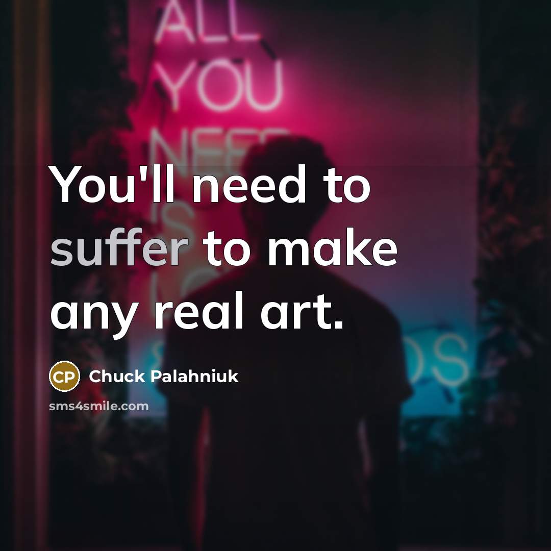 “You'll need to suffer to make any real art.…” quote by Chuck Palahniuk