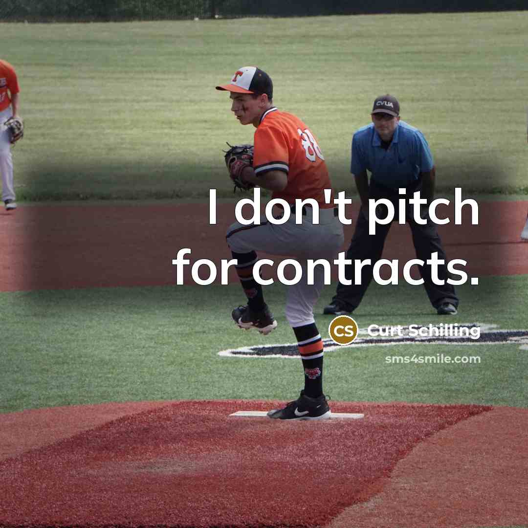 “I don't pitch for contracts.…” quote by Curt Schilling