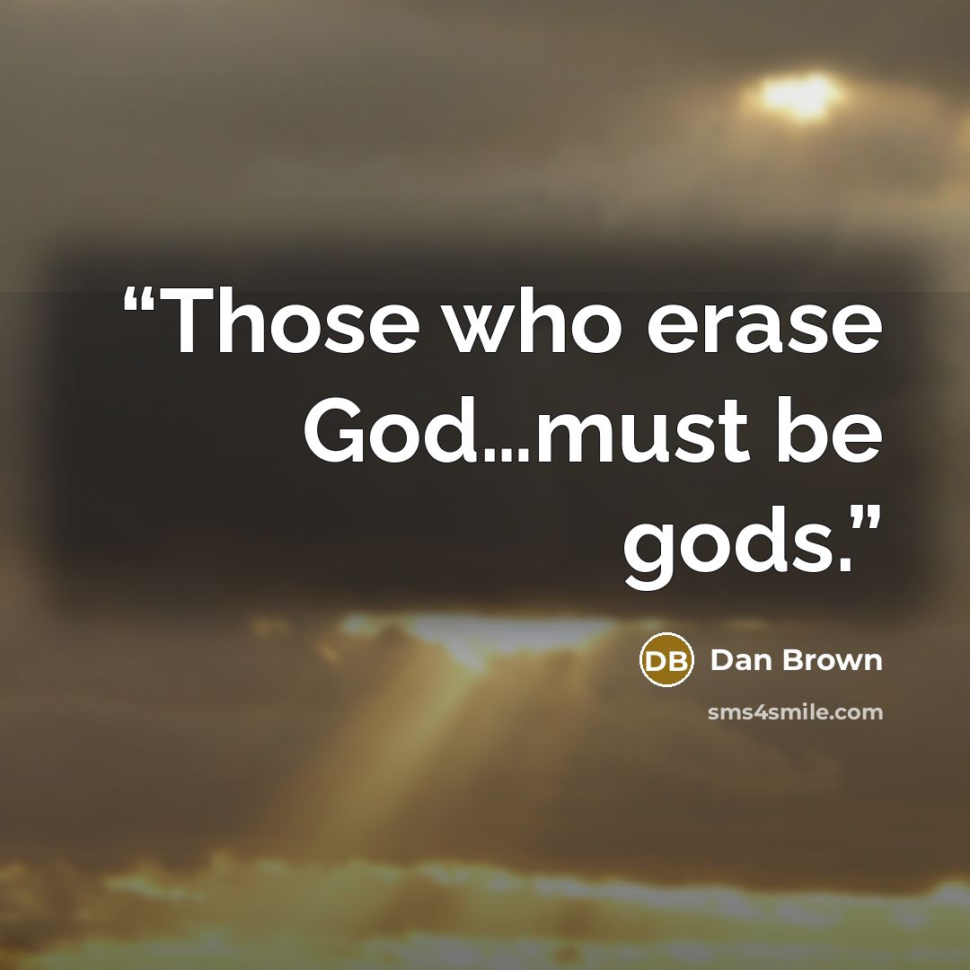 “Those who erase God…must be gods.” quote by Dan Brown