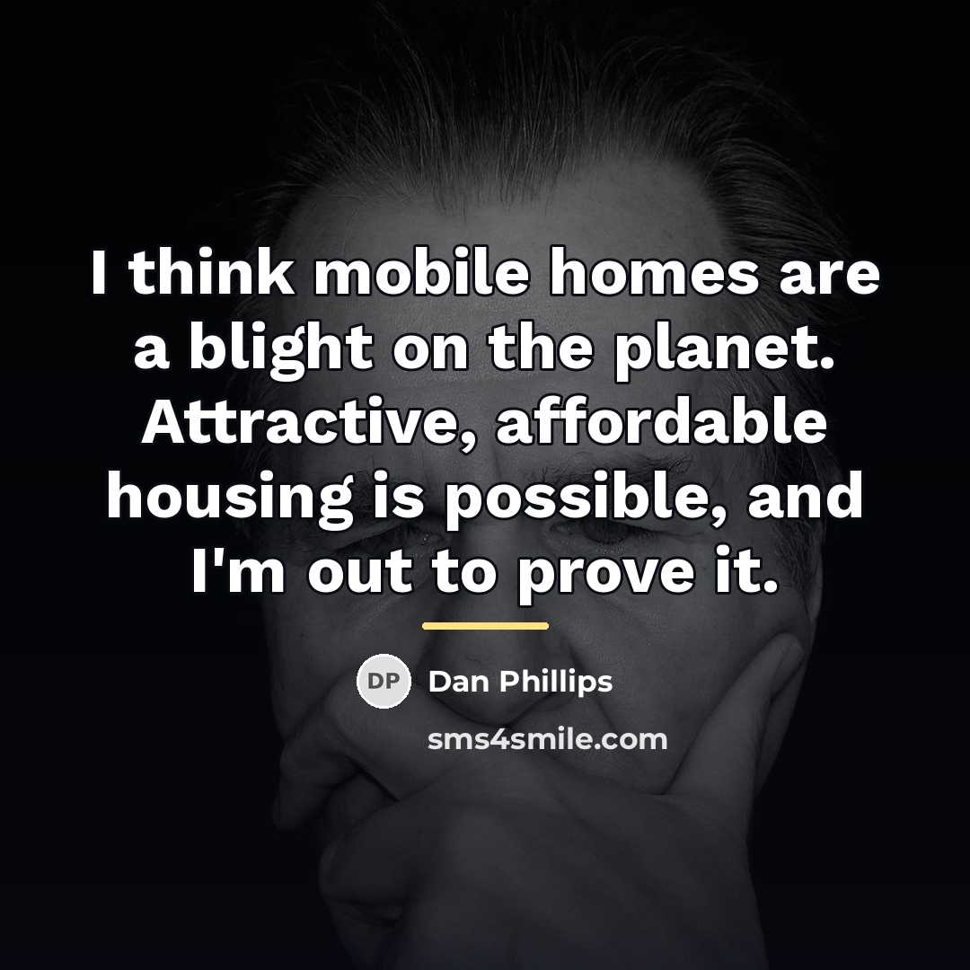 “I think mobile homes are a blight on the planet.…” quote by Dan Phillips
