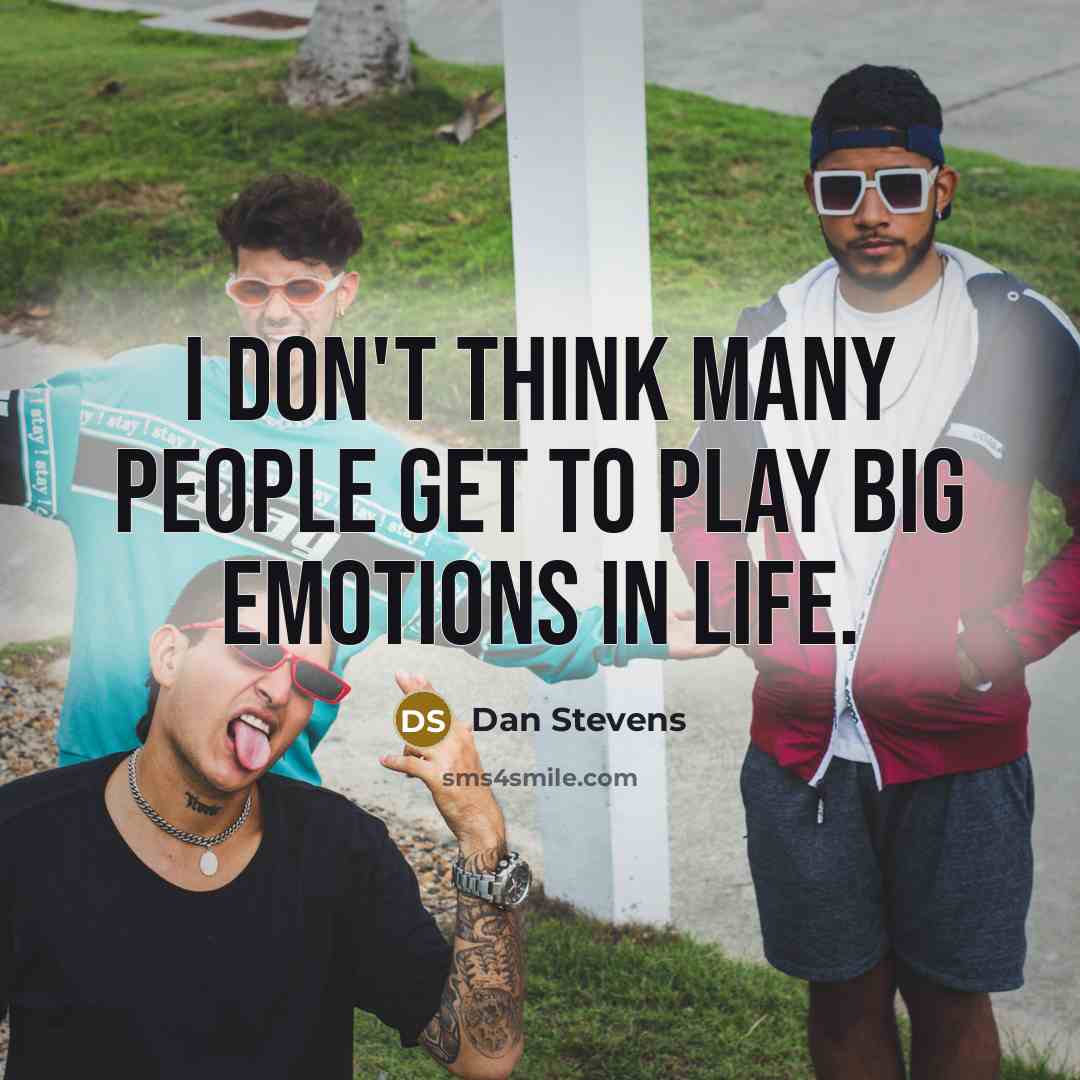 “I don't think many people get to play big emotions…” quote by Dan Stevens
