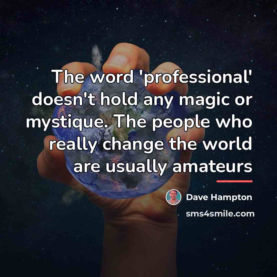 “The word 'professional' doesn't hold any magic or mystique. The…” quote by Dave Hampton