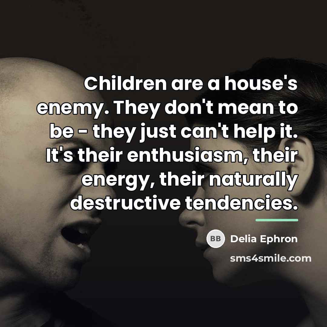 “Children are a house's enemy. They don't mean to be…” quote by Delia Ephron
