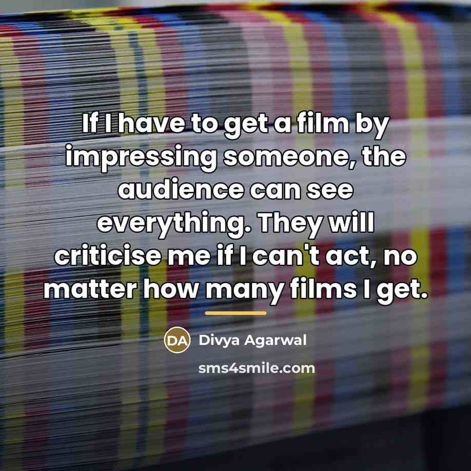 “If I have to get a film by impressing someone,…” quote by Divya Agarwal