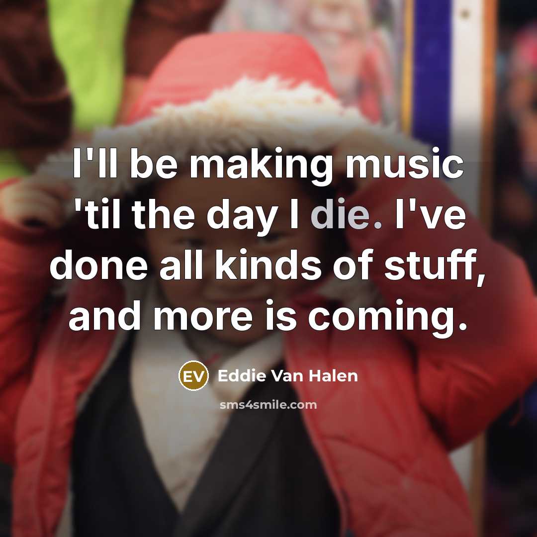 “I'll be making music 'til the day I die. I've…” quote by Eddie Van Halen