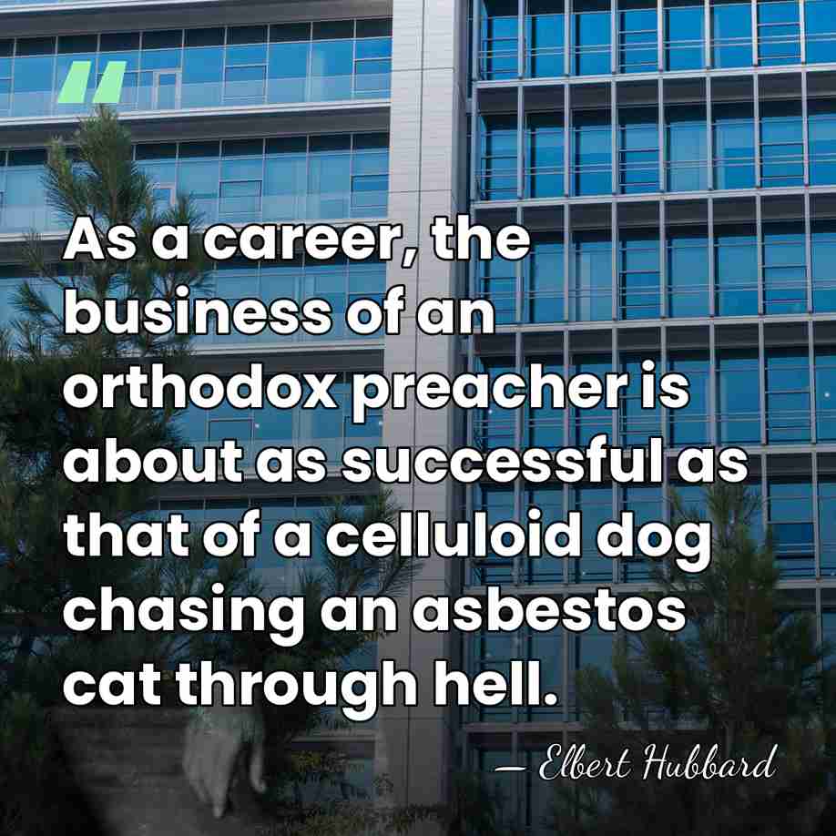 As a career, the business of an orthodox preacher is about as&hellip; - Elbert Hubbard