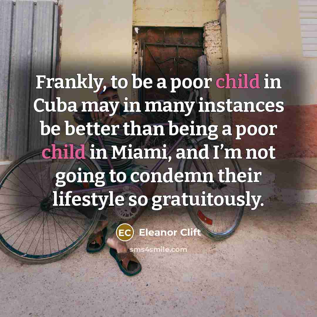 “Frankly, to be a poor child in Cuba may in…” quote by Eleanor Clift