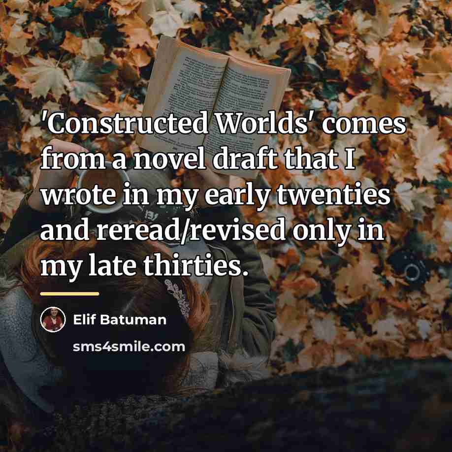 “'Constructed Worlds' comes from a novel draft that I wrote…” quote by Elif Batuman