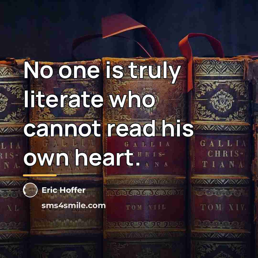 “No one is truly literate who cannot read his own…” quote by Eric Hoffer