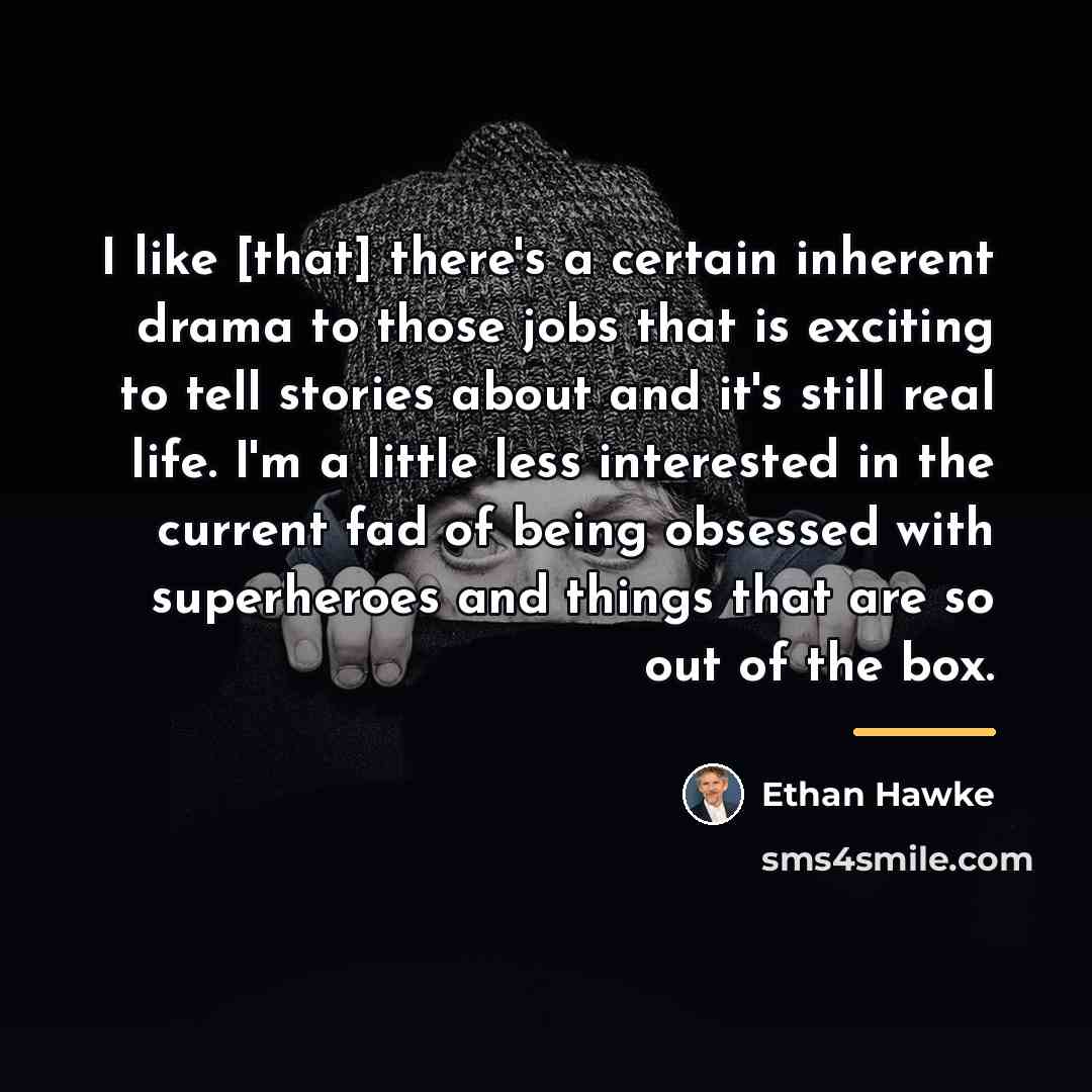 “I like [that] there's a certain inherent drama to those…” quote by Ethan Hawke