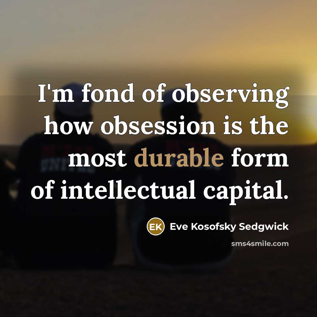 “I'm fond of observing how obsession is the most durable…” quote by Eve Kosofsky Sedgwick