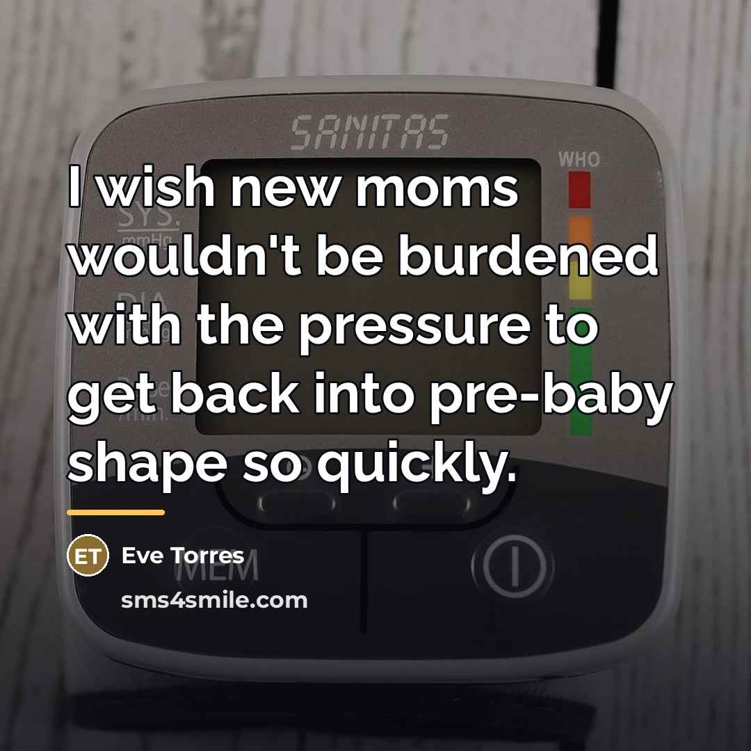 “I wish new moms wouldn't be burdened with the pressure…” quote by Eve Torres