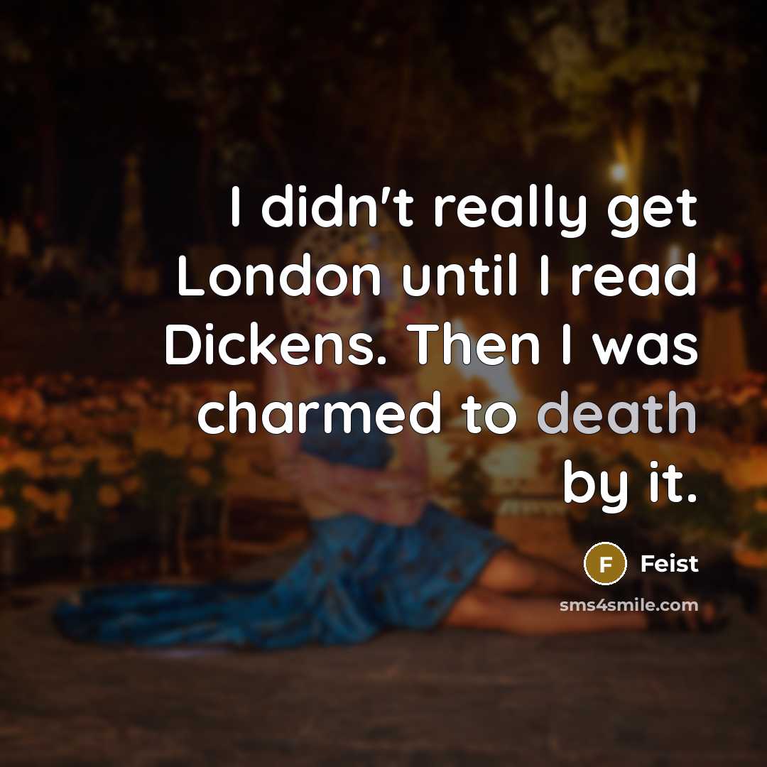 “I didn't really get London until I read Dickens. Then…” quote by Feist