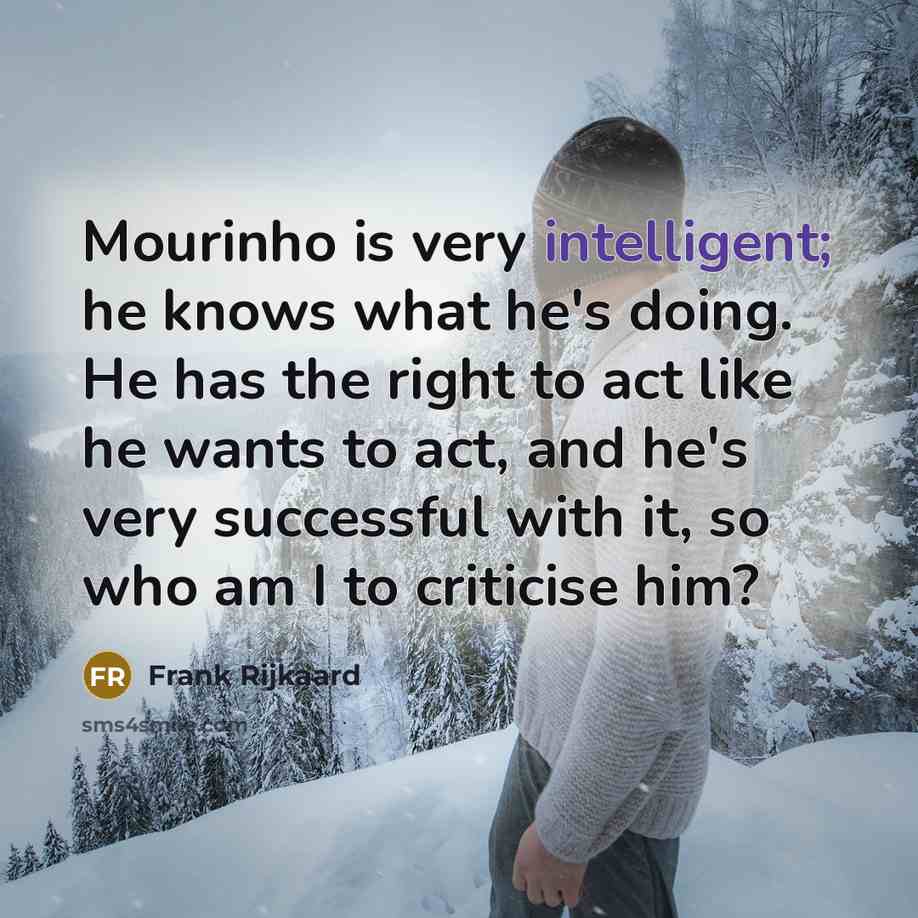 “Mourinho is very intelligent; he knows what he's doing. He…” quote by Frank Rijkaard