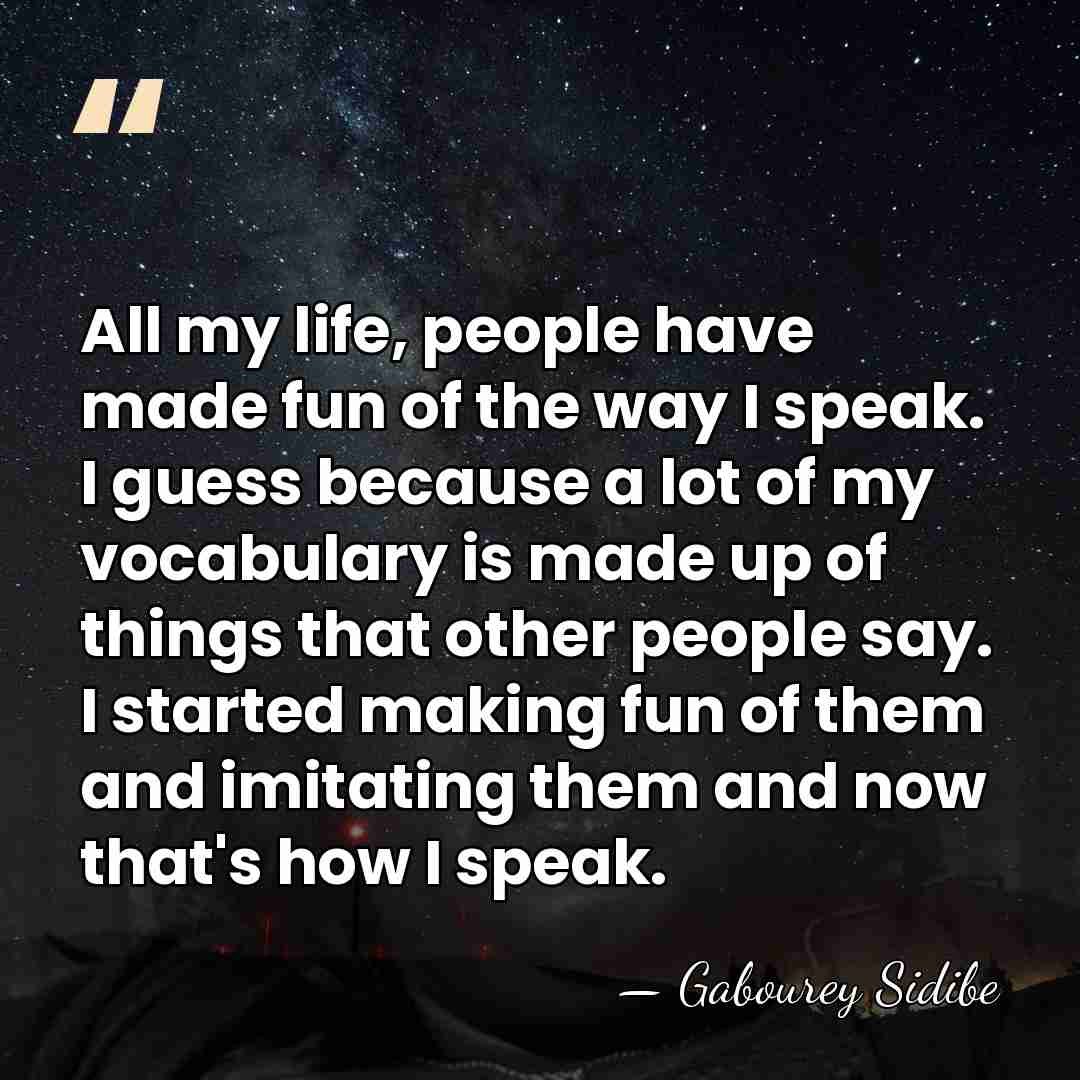 All my life, people have made fun of the way I speak.&hellip; - Gabourey Sidibe