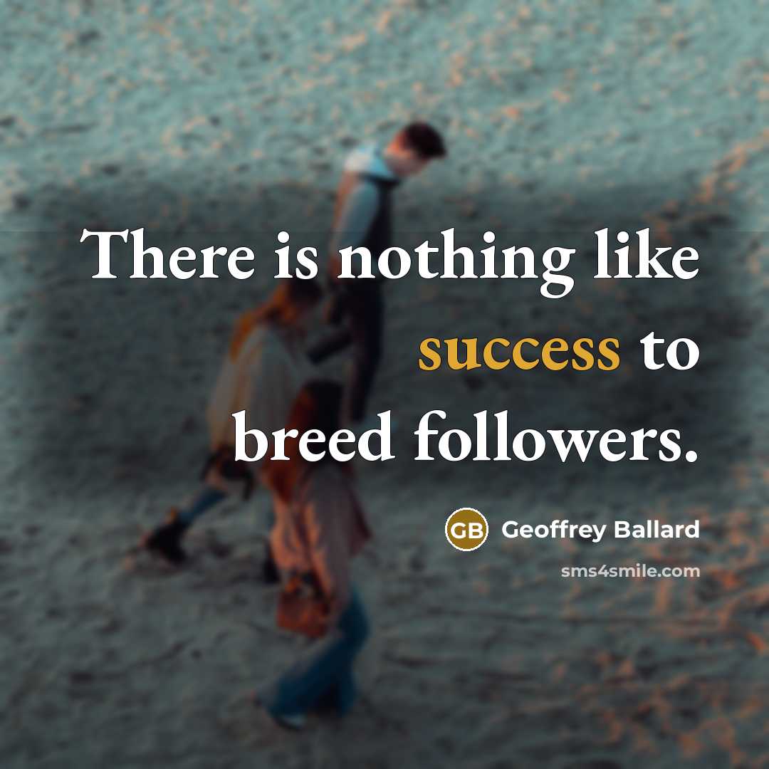 “There is nothing like success to breed followers.…” quote by Geoffrey Ballard