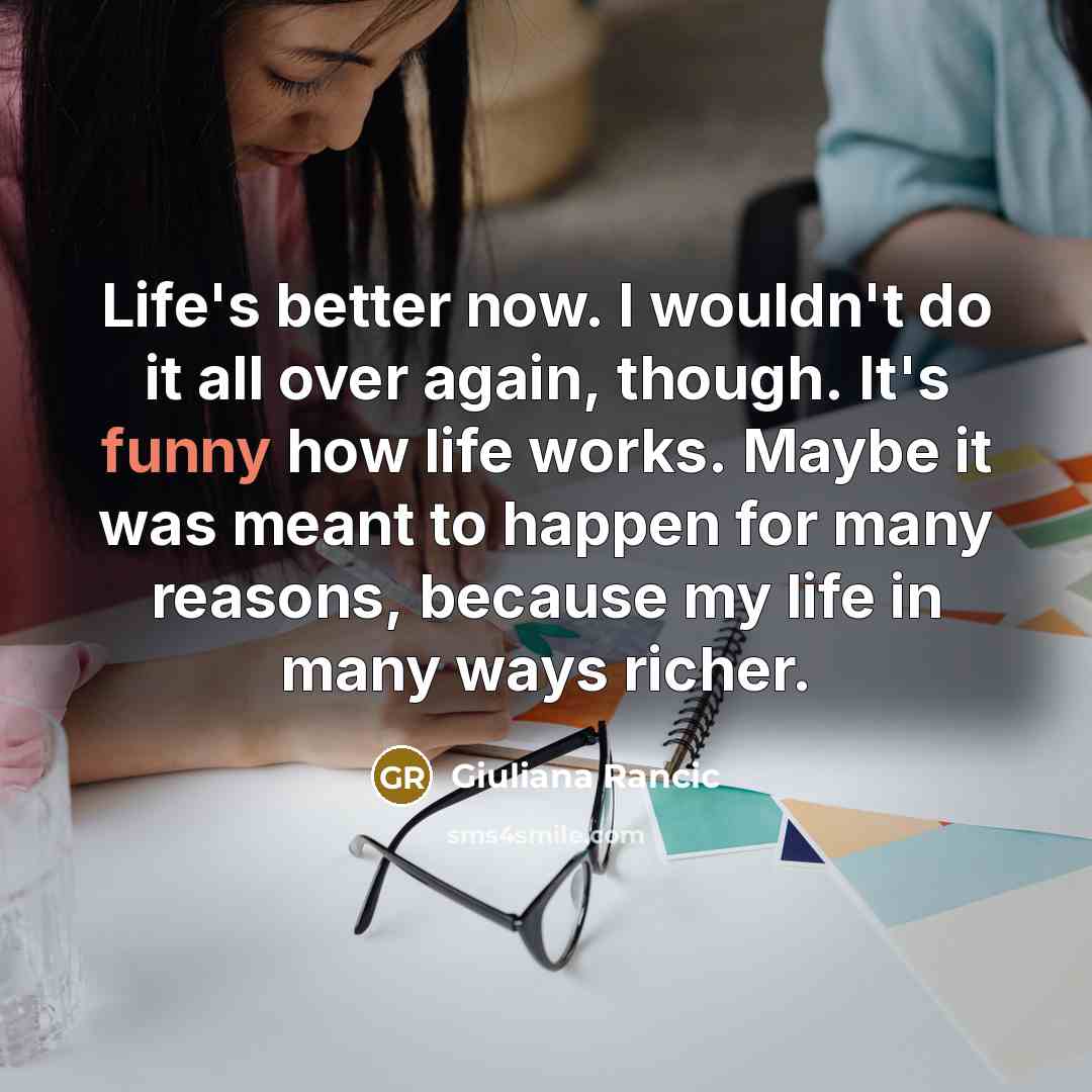 “Life's better now. I wouldn't do it all over again,…” quote by Giuliana Rancic