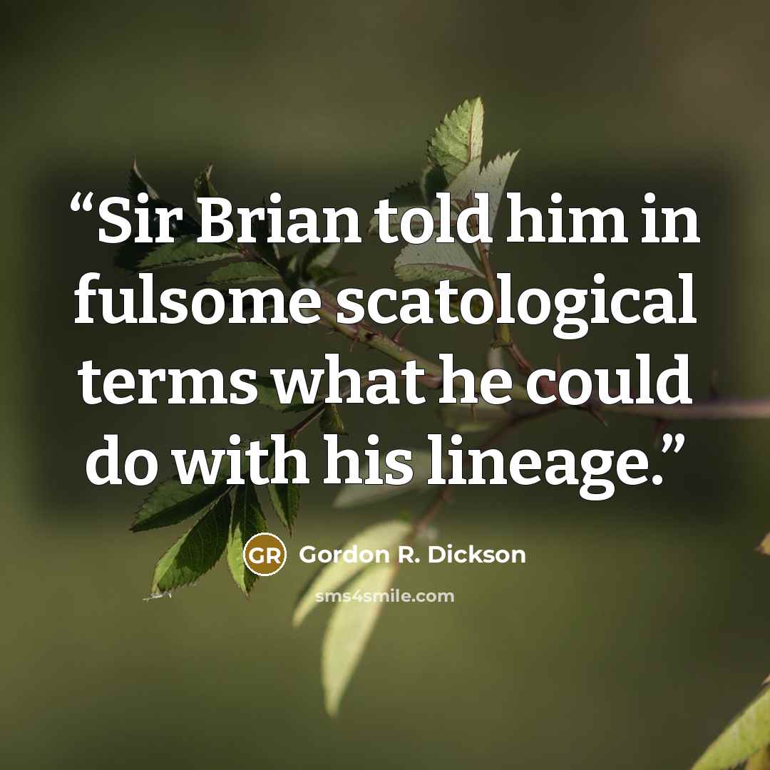 “Sir Brian told him in fulsome scatological terms what he could do with his lineage.” quote by Gordon R. Dickson
