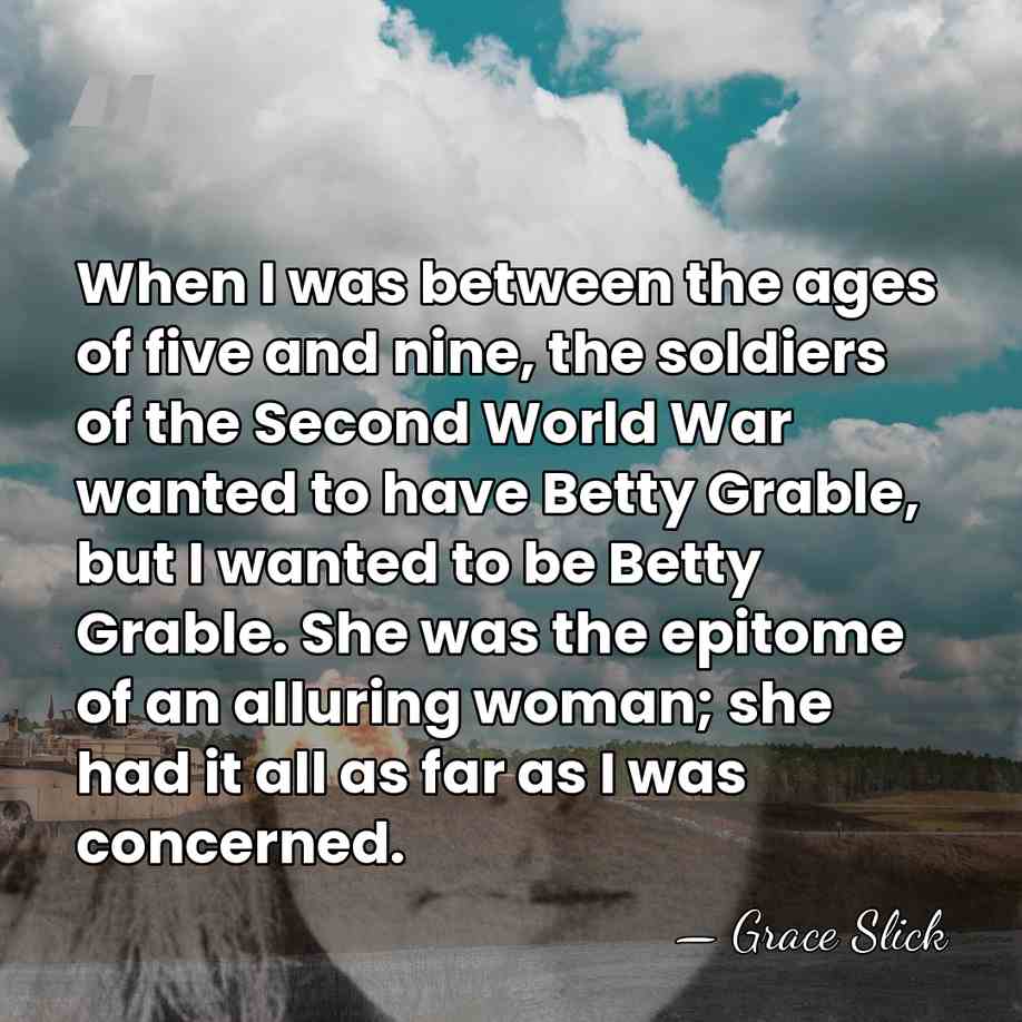 When I was between the ages of five and nine, the soldiers&hellip; - Grace Slick