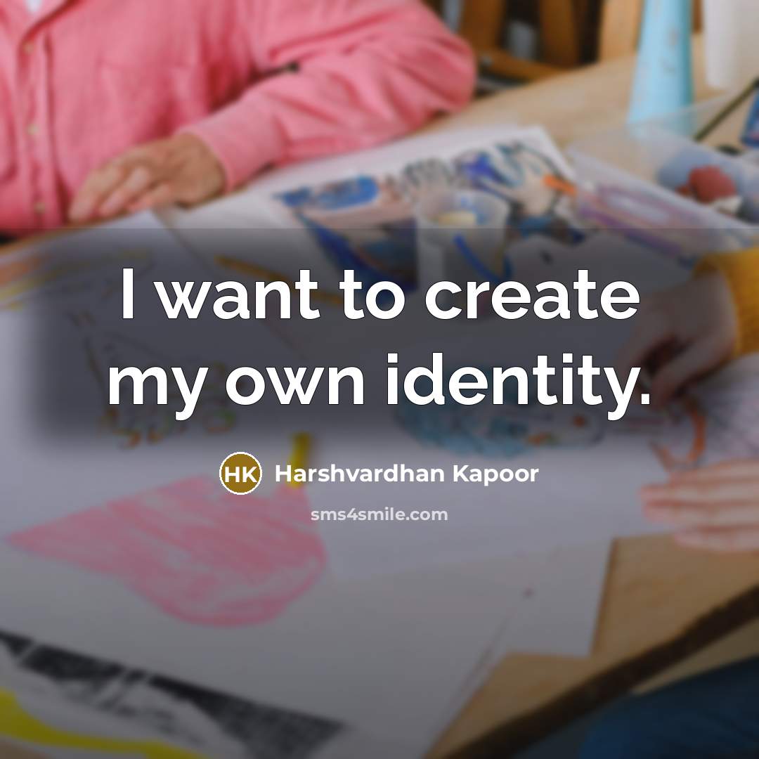 “I want to create my own identity.…” quote by Harshvardhan Kapoor